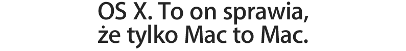 OS X. To on sprawia, że tylko Mac to Mac.