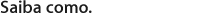 Saiba como.