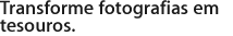 Transforme fotografias em tesouros.