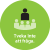 Tveka inte att fråga.