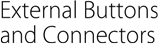 External Buttons and Connectors