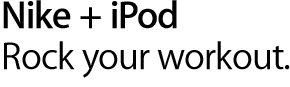 Nike + iPod. Rock your workout.