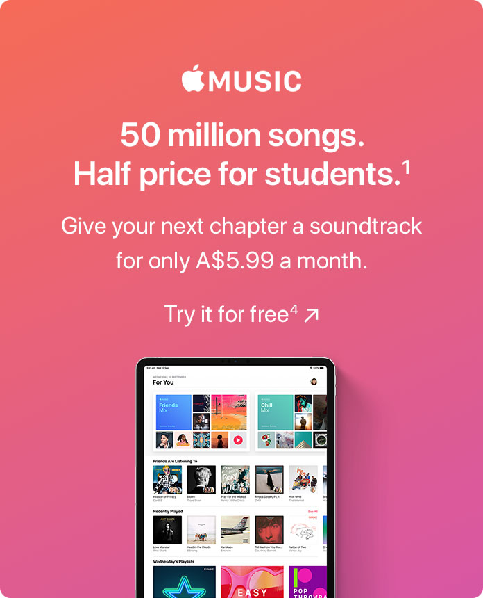 Apple Music. 50 million songs. Half price for students.(1) Give your next chapter a soundtrack for only A$5.99 a month. Try it for free(4)