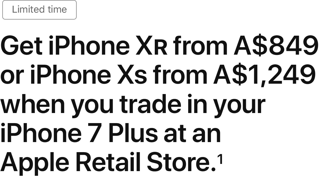 Limited time — Get iPhone XR from A$849 or iPhone XS from A$1,249 when you trade in your iPhone 7 Plus at Apple retail store.(1)