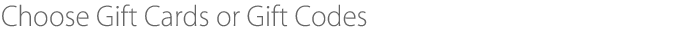Choose Gift Cards or Gift Codes