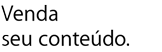 Venda seu conteúdo.