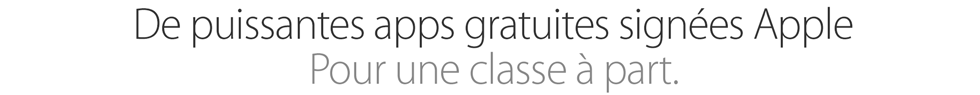 Des puissantes apps gratuites signées Apple. Pour une classe à part.