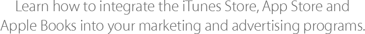 Learn how to integrate the iTunes Store, App Store and iBooks Store into your marketing and advertising programs.