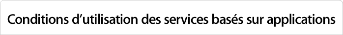 Conditions d'utilisation des services bas&eacute;s sur des applications