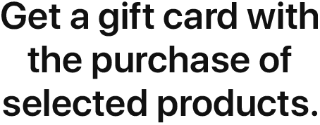 Get a gift card with the purchase of selected products.