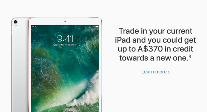 Trade in your current iPad and you could get up to A$370 in credit towards a new one.2