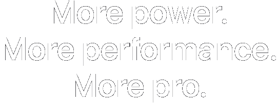 More power. More performance. More pro.