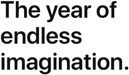 The year of endless imagination.