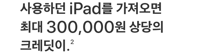 사용하던 iPad를 가져오면 최대 300,000원 상당의 크레딧이.(2)