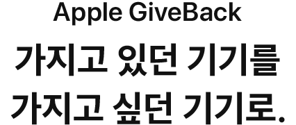 Apple GiveBack. 가지고 있던 기기를 가지고 싶던 기기로.