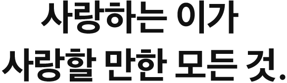 사랑하는 이가 사랑할 만한 모든 것.