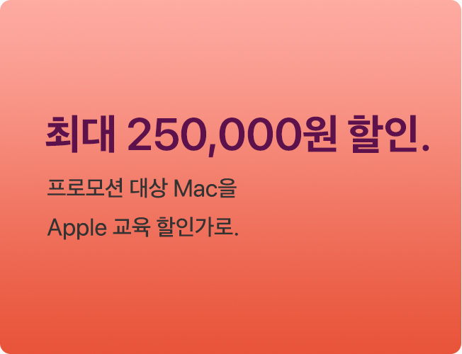 최대 250,000원 할인. 프로모션 대상 Mac을 Apple 교육 할인가로.