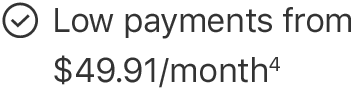 Low payments from $49.91 a month(4)
