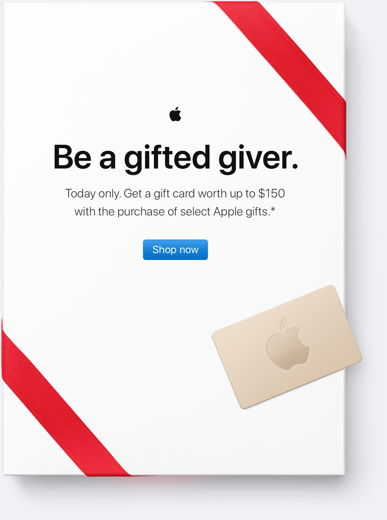 Be a gifted giver. Today only. Get a gift card worth up to $150 with the purchase of select Apple gifts.* Shop now