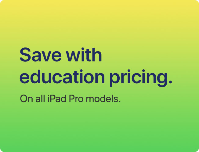 Save with education pricing. On all iPad Pro models.