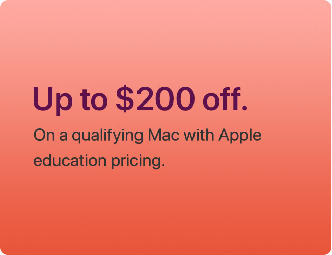 Up to $200 off. On a qualifying Mac with Apple education pricing.