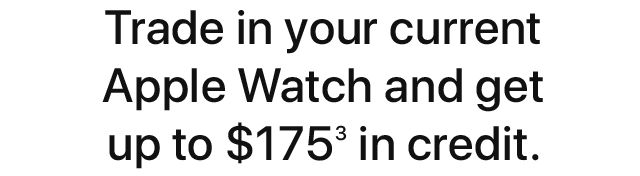 Trade in your current Apple Watch and get up to $175 (3) in credit