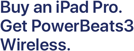 Buy an iPad Pro. Get Powerbeats3 Wireless.