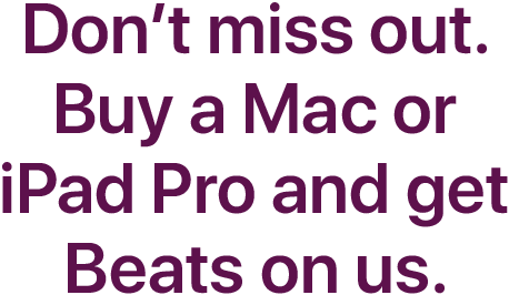 Don’t miss out. Buy a Mac or iPad Pro and get Beats on us. 