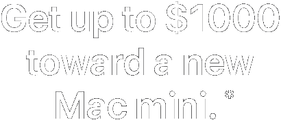 Get up to $1000 toward a new Mac mini.*