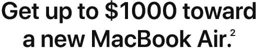 Get up to $1000 toward a new MacBook Air.(2)
