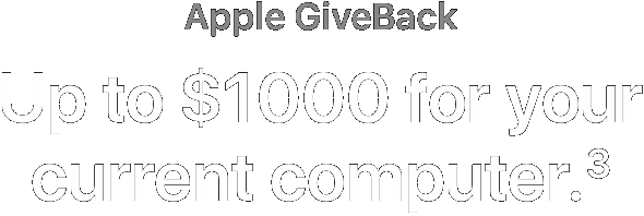 Apple GiveBack. Up to $1000 for your current computer.(3)