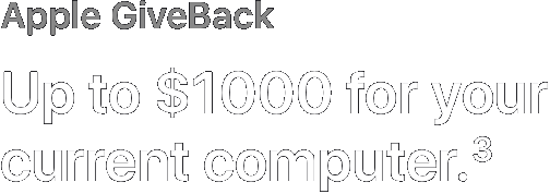 Apple GiveBack. Up to $1000 for your current computer.(3)