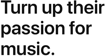 Turn up their passion for music.