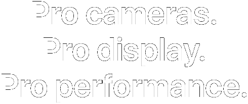 Pro cameras. Pro display. Pro performance.