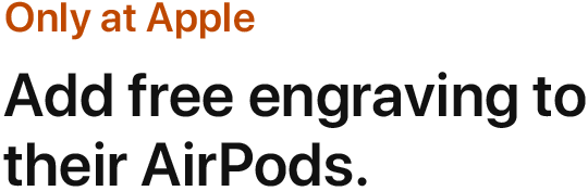 Only at Apple. Add free engraving to their AirPods.
