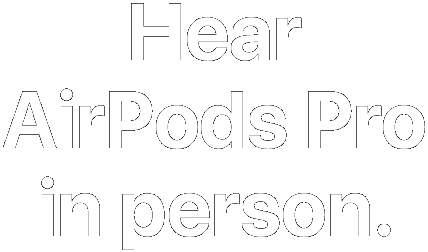 Hear AirPods Pro in person.