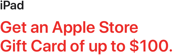 iPad - Get an Apple Store Gift Card of up to $100.