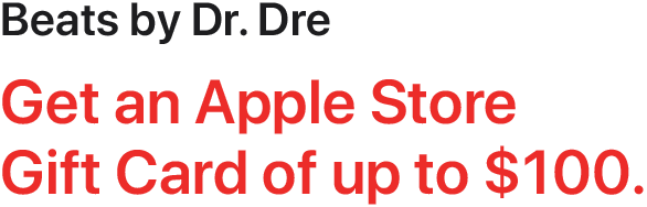 Beats by Dr. Dre - Get an Apple Store Gift Card of up to $100.