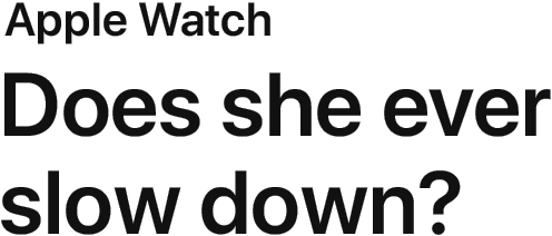 Apple Watch | Does she ever slow down?
