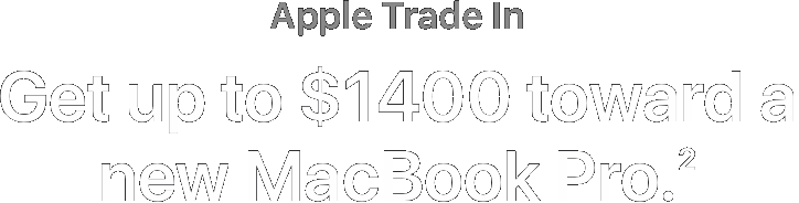Apple Trade In. Get up to $1400 toward a new MacBook Pro.(2)