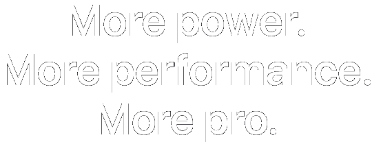 More power. More performance. More pro.