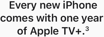 Every new iPhone comes with one year of Apple TV+.(3)