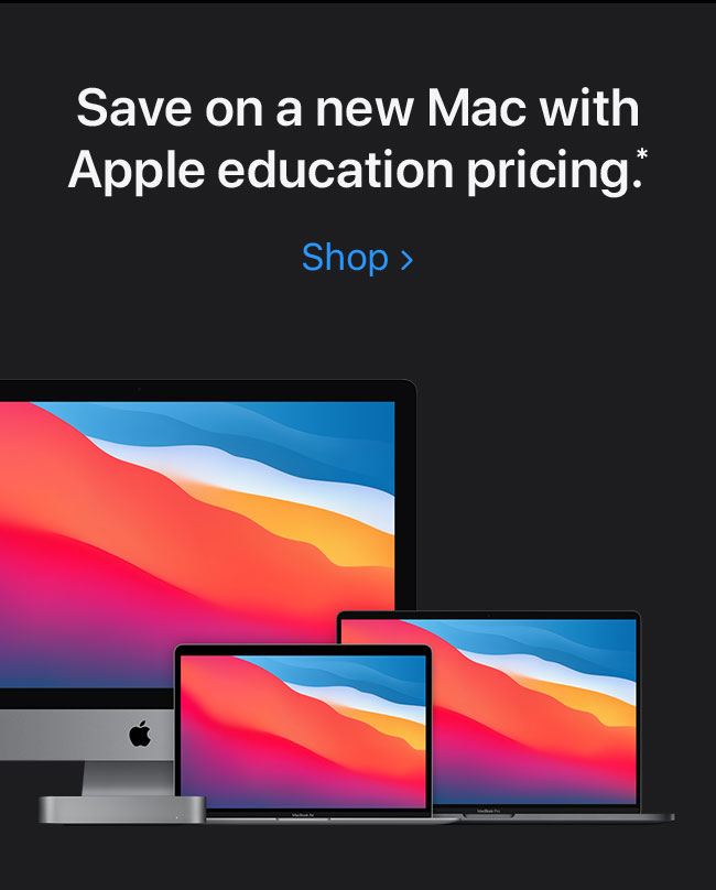 Save on a new Mac with Apple education pricing.* Shop.