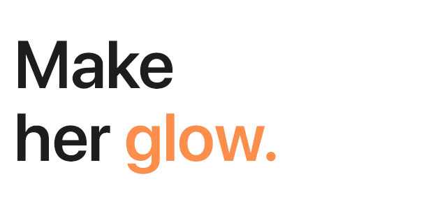 Make her glow.