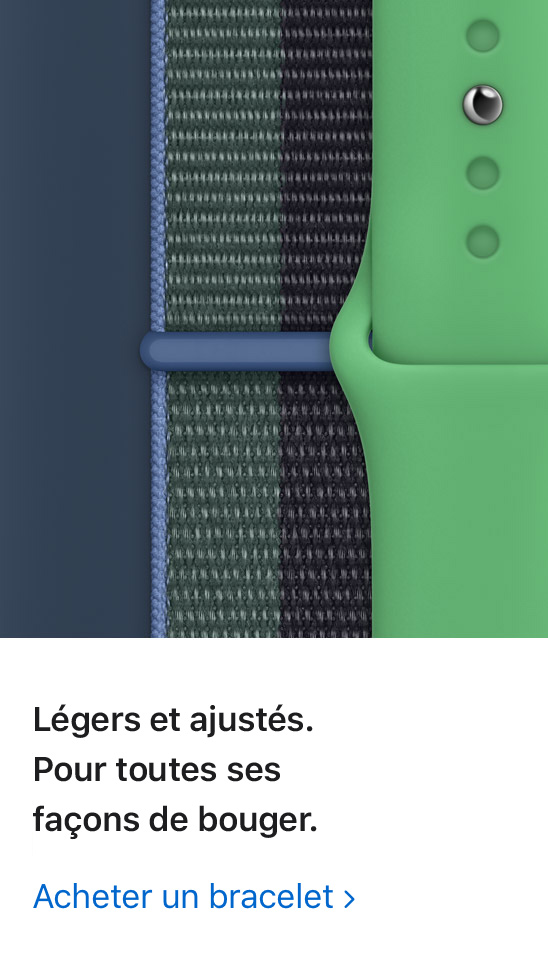Légers et ajustés. Pour toutes ses façons de bouger. Acheter un bracelet