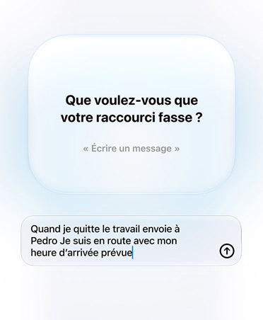 L’écran affiche la question d’Apple Intelligence et la réponse de la personne utilisatrice au sujet de l’intention d’un Raccourci, Que voulez-vous que votre raccourci fasse ?, réponse, Quand je quitte le travail, envoie à Pedro Je suis en route, avec mon heure d’arrivée prévue.