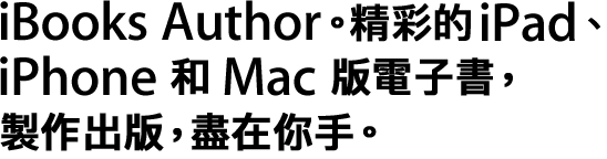 iBooks Author。精彩的 iPad 版本 Multi-Touch 電子書，製作出版，盡在你手。