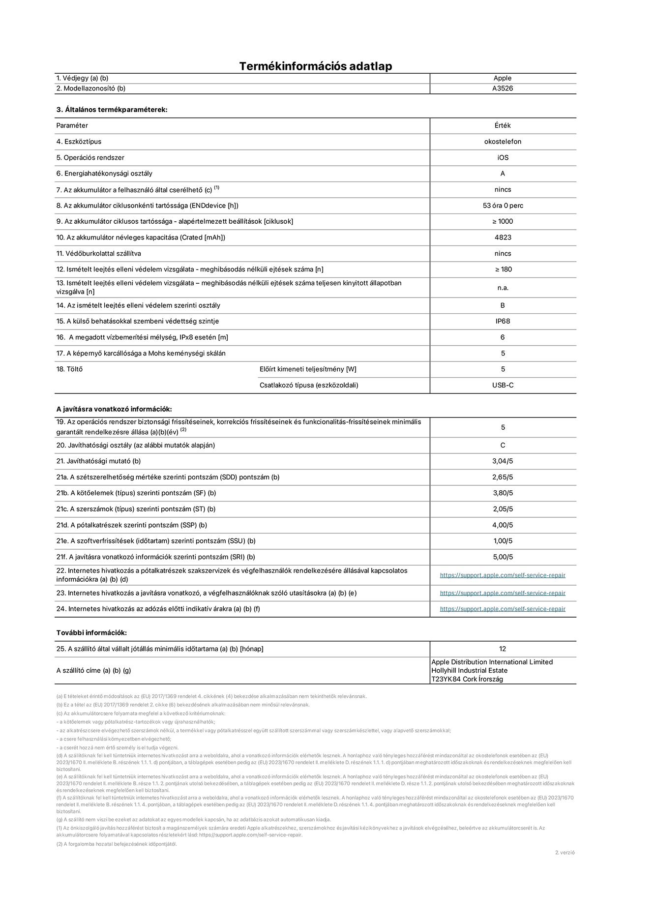 Az iPhone 17 Pro Max A3526‑os modell termékinformációs adatlapja. Szállító: Apple Distribution International Limited, Hollyhill Industrial Estate. Cork, Írország, T23 YK84. Eszköztípus: okostelefon. Operációs rendszer: iOS. Energiahatékonysági osztály: A. Az akkumulátor a felhasználó által cserélhető: nem. Az akkumulátor ciklusonkénti tartóssága: 53 óra. Az akkumulátor ciklusos tartóssága – alapértelmezett beállítások: ≥ 1000. Az akkumulátor névleges kapacitása: 5088 milliamperóra. Védőburkolattal szállítva: nem. Ismételt leejtés elleni védelem vizsgálata – meghibásodás nélküli ejtések száma: ≥ 180. Ismételt leejtés elleni védelem vizsgálata – meghibásodás nélküli ejtések száma teljesen kinyitott állapotban vizsgálva: nem vonatkozik erre a modellre. Az ismételt leejtés elleni védelem szerinti osztály: B. A külső behatásokkal szembeni védettség szintje:  IP68. A megadott vízbemerítési mélység, IPx8 esetén:  6 méter. A képernyő karcállósága a Mohs keménységi skálán: 5. Töltő Előírt kimeneti teljesítmény: 5 watt. Csatlakozó típusa (eszközoldali): USB-C. Az operációs rendszer biztonsági frissítéseinek, korrekciós frissítéseinek és funkcionalitás-frissítéseinek minimális garantált rendelkezésre állása:  5 év. Javíthatósági osztály: 