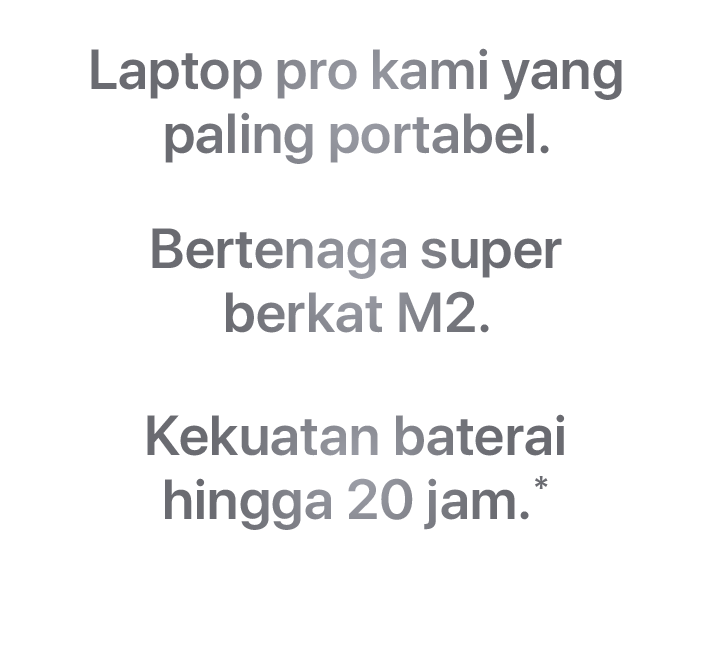 Laptop pro kami yang paling portabel. Bertenaga super berkat M2. Kekuatan baterai hingga 20 jam.*