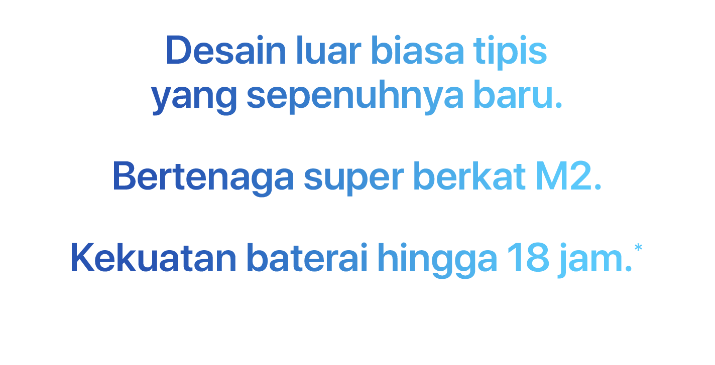 Desain luar biasa tipis yang sepenuhnya baru. Bertenaga super berkat M2. Kekuatan baterai hingga 18 jam.*